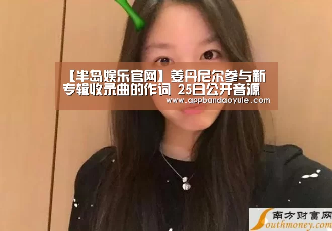 【半岛娱乐官网】姜丹尼尔参与新专辑收录曲的作词 25日公开音源(图2)